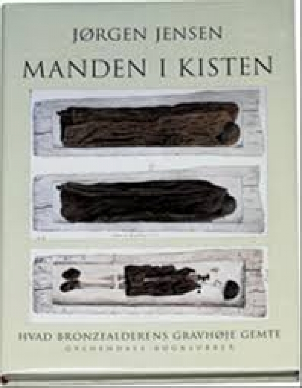 Manden i kisten - Hvad bronzealderens gravh&oslash;je gemte